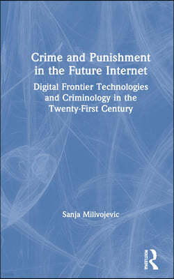 Crime and Punishment in the Future Internet: Digital Frontier Technologies and Criminology in the Twenty-First Century