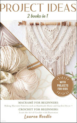 Projects Ideas: 2 Books in 1: Macrame for Beginners: Making Macrame Patterns such as Handmade Home and Garden Decor+Crochet for Beginn