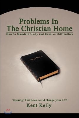 Problems In The Christian Home: How to Maintain Unity and Resolve Difficulties