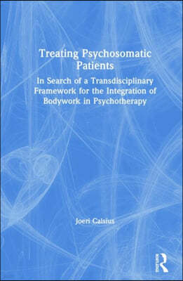 Treating Psychosomatic Patients: In Search of a Transdisciplinary Framework for the Integration of Bodywork in Psychotherapy