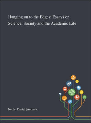 Hanging on to the Edges: Essays on Science, Society and the Academic Life