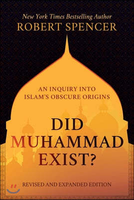 Did Muhammad Exist?: An Inquiry Into Islam's Obscure Origins--Revised and Expanded Edition