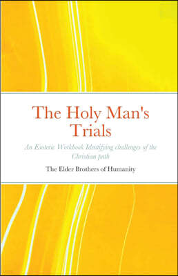 The Holy Man's Trials: An Esoteric Workbook Identifying challenges of the Christian path