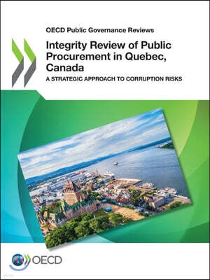OECD Public Governance Reviews Integrity Review of Public Procurement in Quebec, Canada a Strategic Approach to Corruption Risks