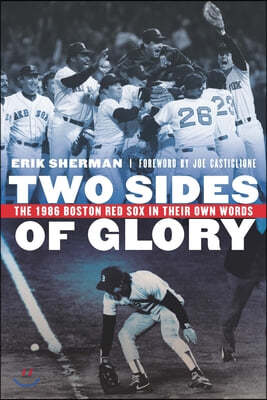 Two Sides of Glory: The 1986 Boston Red Sox in Their Own Words