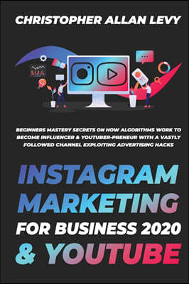 Instagram Marketing for Business 2020 & Youtube: Beginners Mastery Secrets on How Algorithms Work to Become Influencer & YouTuber-preneur with a Vastl