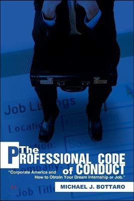 The Professional Code of Conduct: "Corporate America and How to Obtain Your Dream Internship or Job."