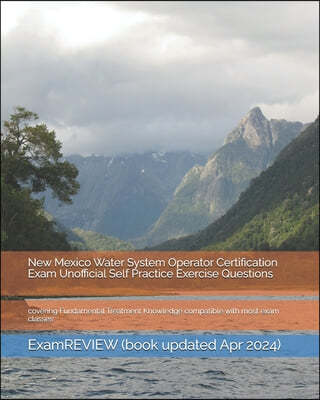 New Mexico Water System Operator Certification Exam Unofficial Self Practice Exercise Questions: covering Fundamental Treatment Knowledge compatible w