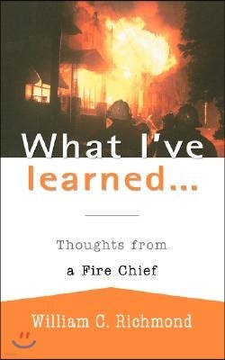 What I've Learned...: Thoughts from a Fire Chief