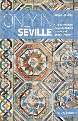 Only in Seville: A Guide to Unique Locations, Hidden Corners and Unusual Objects