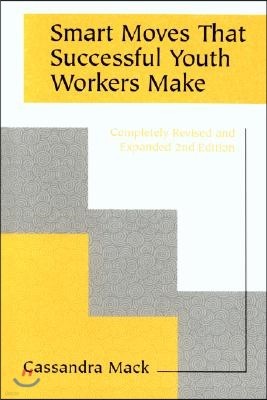 Smart Moves That Successful Youth Workers Make: Revised and Expanded 2nd Edition