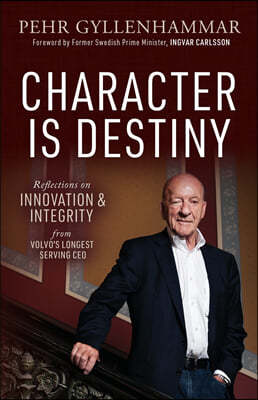 Character Is Destiny: Reflections on Innovation & Integrity from Volvo's Longest Serving CEO