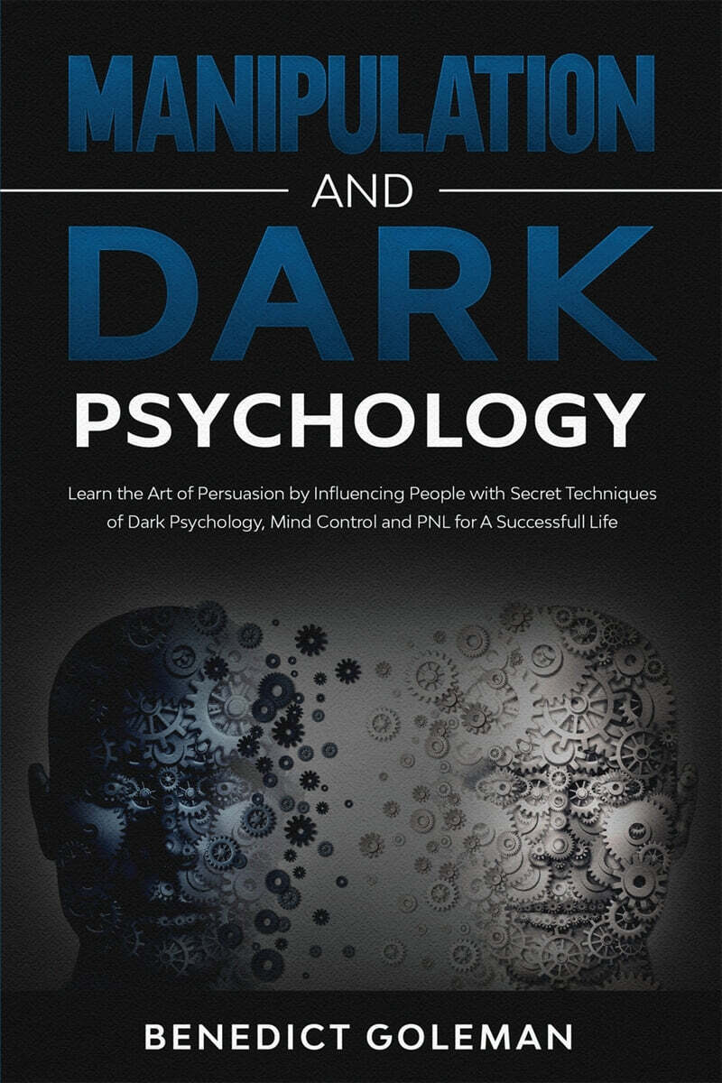 Manipulation and Dark Psychology: Learn the Art of Persuasion by Influencing People with Secret Techniques of Dark Psychology, Mind Control and PNL fo