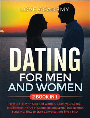 DATING for Men and Women (2 BOOK IN 1): How to Flirt with Men and Women, Boost your Sexual Intelligence, the Art of Seduction and Sexual Intelligence,