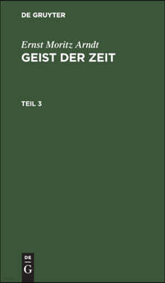 Ernst Moritz Arndt: Geist Der Zeit. Teil 3