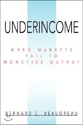 Underincome: When Markets Fail to Monetize Output