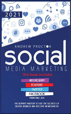 Social Media Marketing 2021: The Ultimate Mastery to use the secrets of digital Business and become an Influencer This book includes Instagram, You