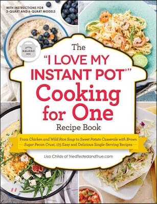 The I Love My Instant Pot(r) Cooking for One Recipe Book: From Chicken and Wild Rice Soup to Sweet Potato Casserole with Brown Sugar Pecan Crust, 175