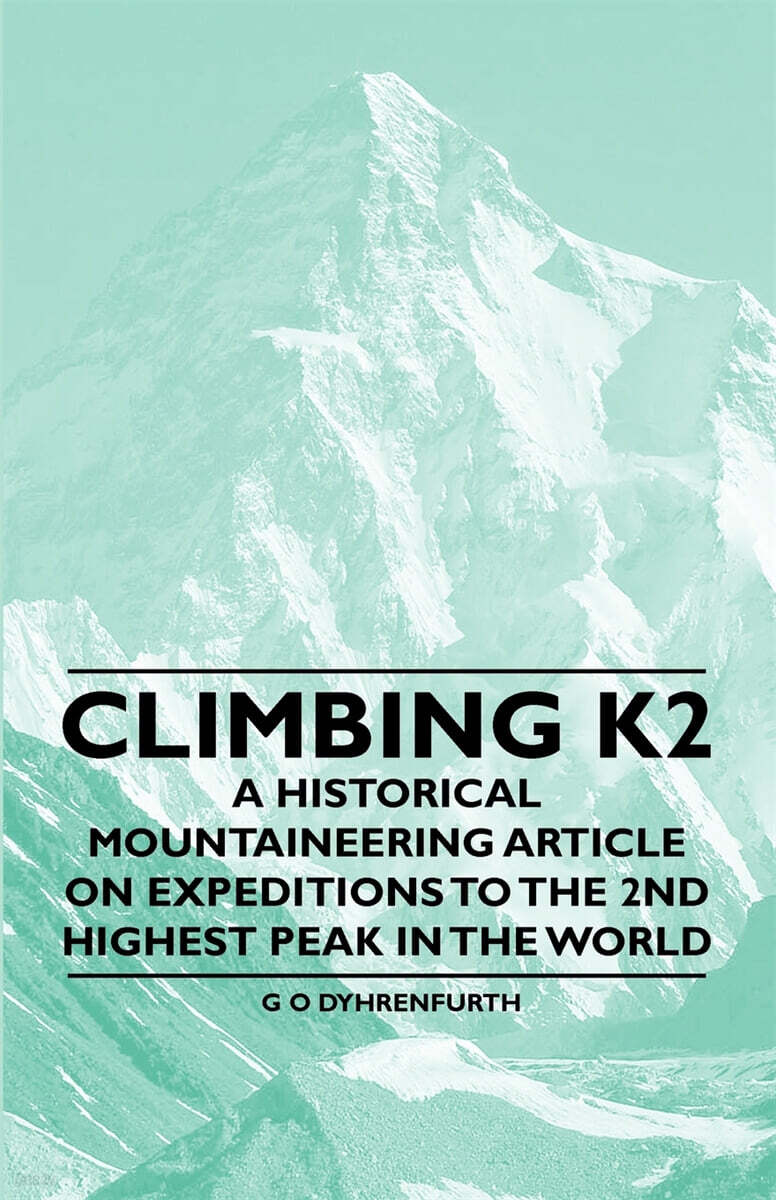 Climbing K2 A Historical Mountaineering Article on Expeditions to the