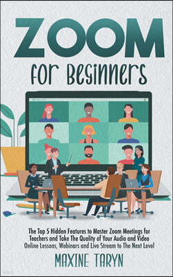 Zoom for Beginners: The Top 5 Hidden Features To Master Zoom Meetings For Teachers And Take The Quality Of Your Audio And Video Online Les