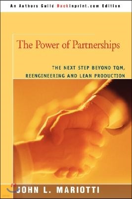 The Power of Partnerships: The Next Step Beyond TQM, Reengineering and Lean Production