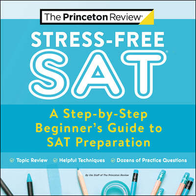 Stress-Free SAT: A Step-By-Step Beginner's Guide to SAT Preparation