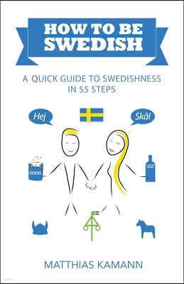 How to be Swedish: A Quick Guide to Swedishness - in 55 Steps