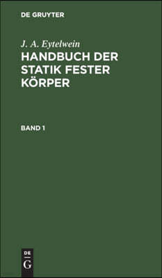 J. A. Eytelwein: Handbuch Der Statik Fester Körper. Band 1