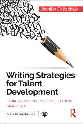 Writing Strategies for Talent Development: From Struggling to Gifted Learners, Grades 3-8