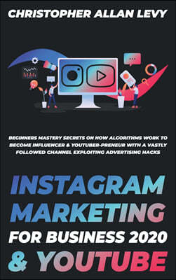 Instagram Marketing for Business 2020 & Youtube: Beginners Mastery Secrets on How Algorithms Work to Become Influencer & YouTuber-preneur with a Vastl