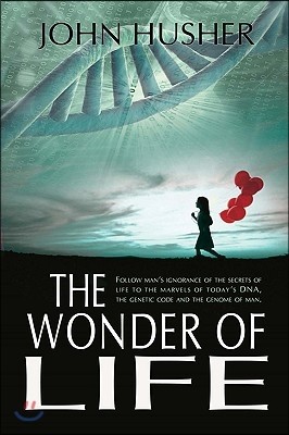 The Wonder of Life: Follow man's ignorance of the secrets of life to the marvels of today's DNA, the genetic code and the genome of man.