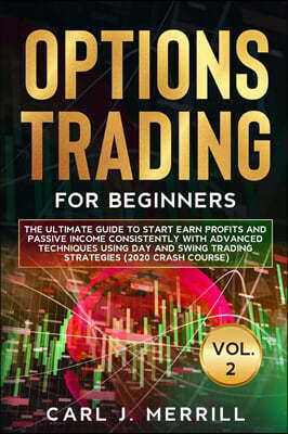 Options Trading For Beginners: Vol. 2: The Ultimate Guide To Start Earn Profits And Passive Income Consistently With Advanced Techniques Using Day An