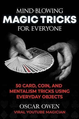 Mind-Blowing Magic Tricks for Everyone: 50 Step-By-Step Card, Coin, and Mentalism Tricks That Anyone Can Do