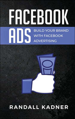 Facebook Ads: Build Your Brand With Facebook Advertising