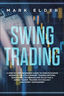 Swing Trading: A step by step beginners guide to create passive income in the Stock market trading options. Strategies, techniques an