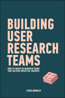 Building User Research Teams: How to create UX research teams that deliver impactful insights