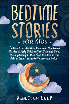 Bedtime Stories for Kids: Bedtime Short Stories, Poems and Meditation to Help Children Feel Calm and Sleep Deeply All Night. Help Your Children