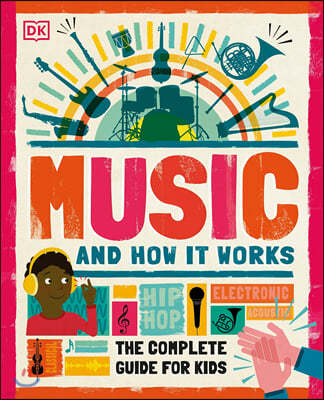 Music and How It Works: The Complete Guide for Kids