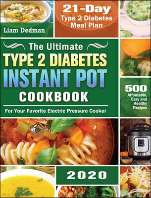 The Ultimate Type 2 Diabetes Instant Pot Cookbook 2020: 500 Affordable, Easy and Healthy Recipes with 21-Day Type 2 Diabetes Meal Plan for Your Favori