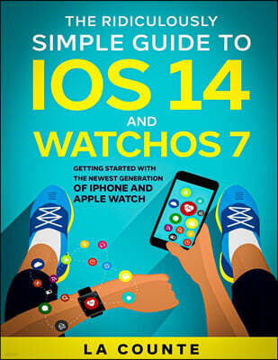 SL Editions The Ridiculously Simple Guide to iOS 14 and WatchOS 7: Getting Started With the Newest Generation of iPhone and Apple Watch