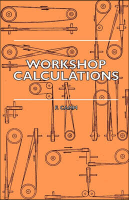 Read Books Workshop Calculations, Tables and Formulae - For Draughtsmen, Engineers, Fitters, Turners, Mechanics, Patternmakers, Erectors, Foundrymen, Millwrights