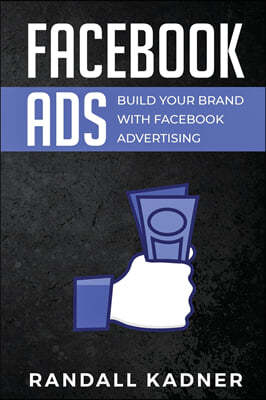 Facebook Ads: Build Your Brand With Facebook Advertising