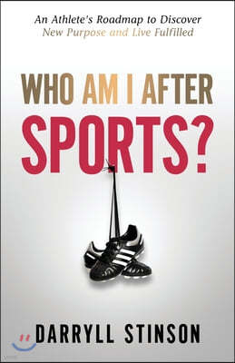 Who Am I After Sports?: An Athlete's Roadmap to Discover New Purpose and Live Fulfilled