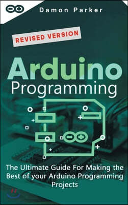 Arduino Programming: The Ultimate Guide For Making the Best of Your Arduino Programming Projects