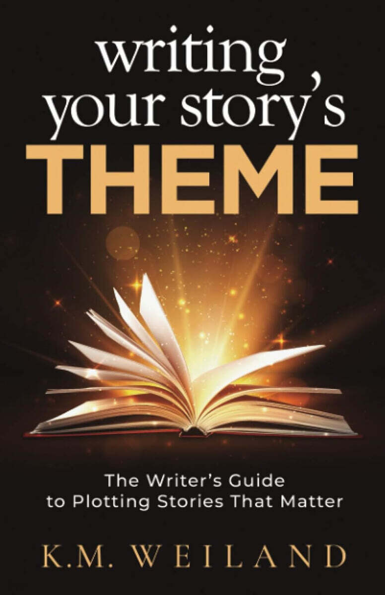 Writing Your Story's Theme: The Writer's Guide to Plotting Stories That Matter