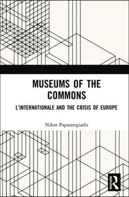 Museums of the Commons: L'Internationale and the Crisis of Europe