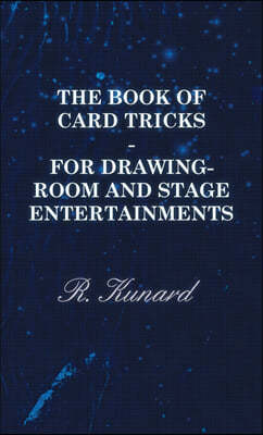 The Book of Card Tricks - For Drawing-Room and Stage Entertainments