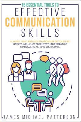 15 ESSENTIAL TOOLS TO EFFECTIVE COMMUNICATION SKILLS In Work, Love, And Any Relationship Of Your Life