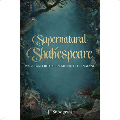 Supernatural Shakespeare: Magic and Ritual in Merry Old England