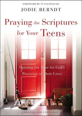 Praying the Scriptures for Your Teens: Opening the Door for God's Provision in Their Lives